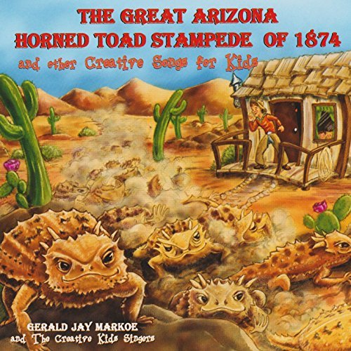 Great Arizona Horned Toad Stampede Of 1874 And Other Creative Songs For Kids Gerald Jae Markoe 