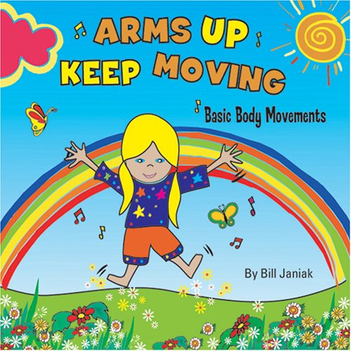 Arms Up Keep Moving - Basic Body Movements For Children Bill Janiak 